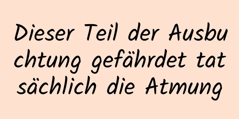 Dieser Teil der Ausbuchtung gefährdet tatsächlich die Atmung