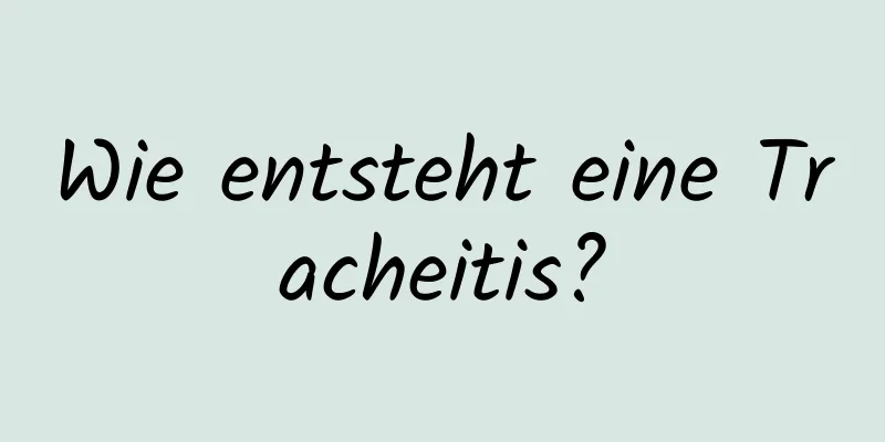 Wie entsteht eine Tracheitis?