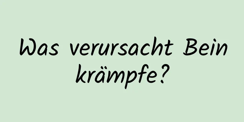Was verursacht Beinkrämpfe?