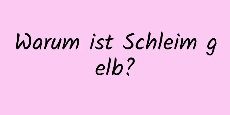 Warum ist Schleim gelb?