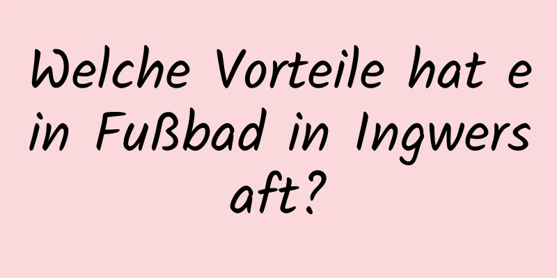 Welche Vorteile hat ein Fußbad in Ingwersaft?