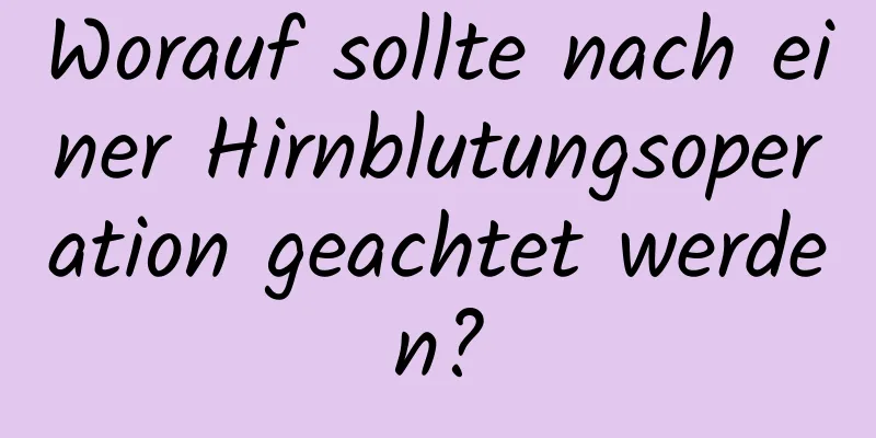Worauf sollte nach einer Hirnblutungsoperation geachtet werden?