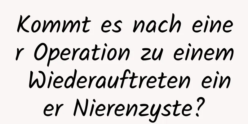 Kommt es nach einer Operation zu einem Wiederauftreten einer Nierenzyste?