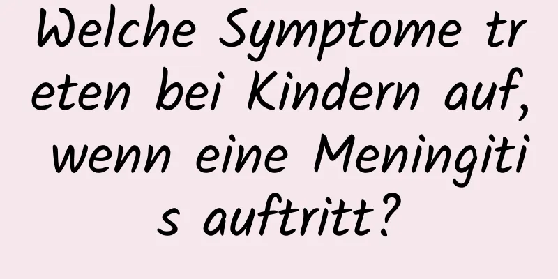 Welche Symptome treten bei Kindern auf, wenn eine Meningitis auftritt?