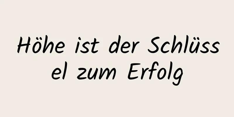 Höhe ist der Schlüssel zum Erfolg
