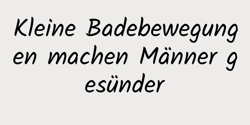 Kleine Badebewegungen machen Männer gesünder