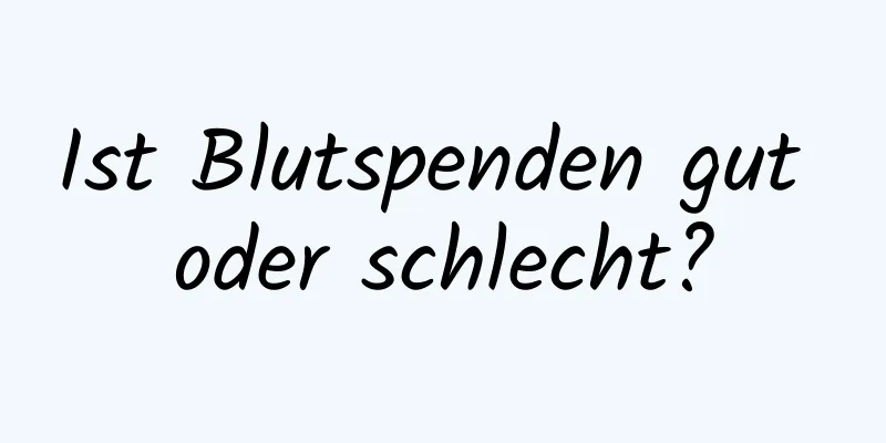 Ist Blutspenden gut oder schlecht?
