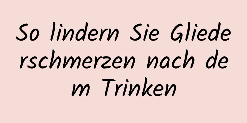 So lindern Sie Gliederschmerzen nach dem Trinken