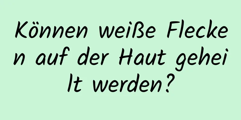 Können weiße Flecken auf der Haut geheilt werden?