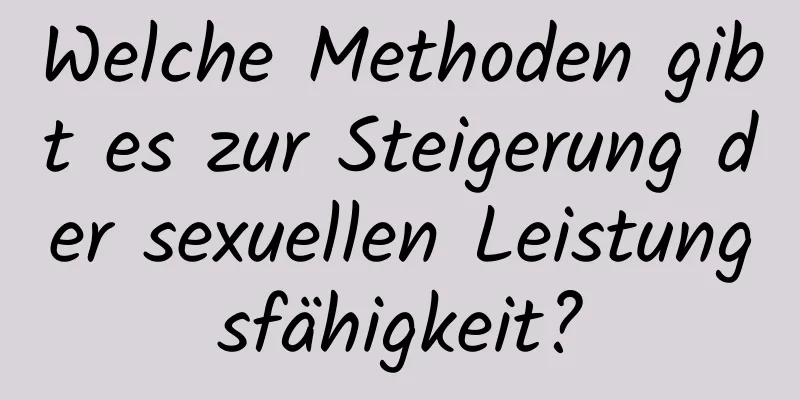 Welche Methoden gibt es zur Steigerung der sexuellen Leistungsfähigkeit?