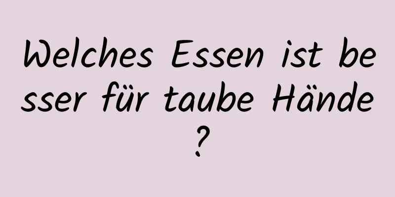 Welches Essen ist besser für taube Hände?