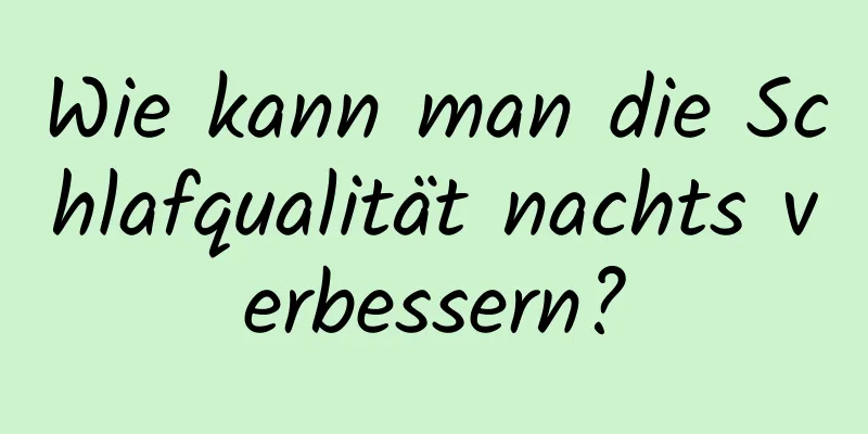 Wie kann man die Schlafqualität nachts verbessern?