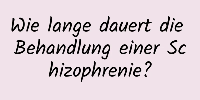 Wie lange dauert die Behandlung einer Schizophrenie?