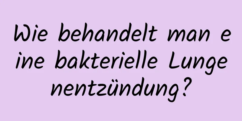 Wie behandelt man eine bakterielle Lungenentzündung?