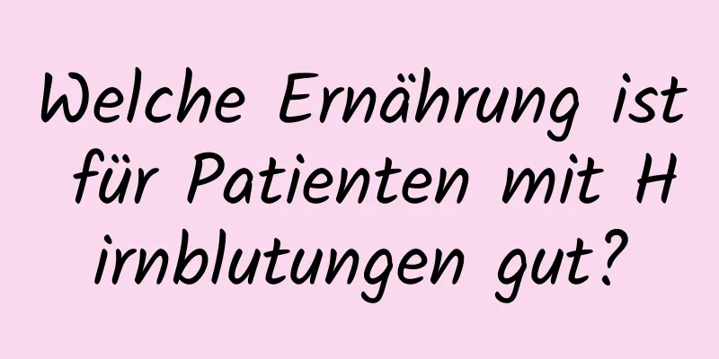 Welche Ernährung ist für Patienten mit Hirnblutungen gut?