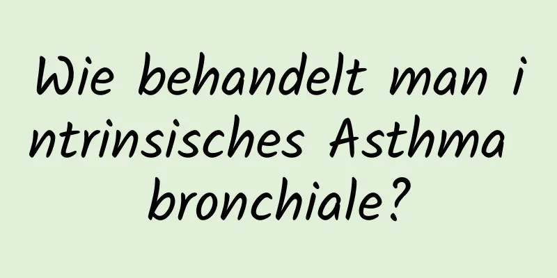 Wie behandelt man intrinsisches Asthma bronchiale?