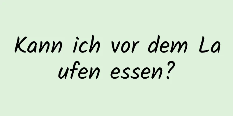 Kann ich vor dem Laufen essen?