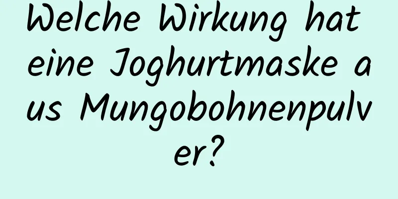 Welche Wirkung hat eine Joghurtmaske aus Mungobohnenpulver?