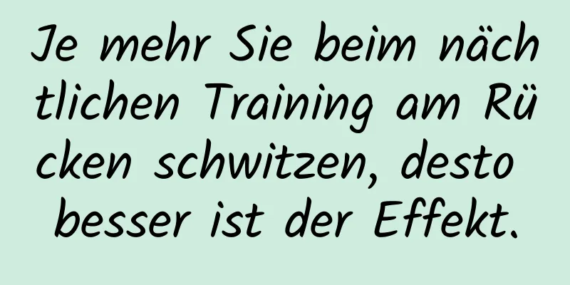 Je mehr Sie beim nächtlichen Training am Rücken schwitzen, desto besser ist der Effekt.
