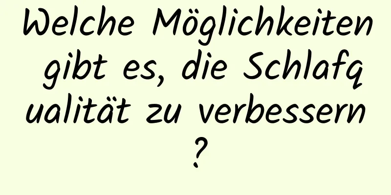 Welche Möglichkeiten gibt es, die Schlafqualität zu verbessern?