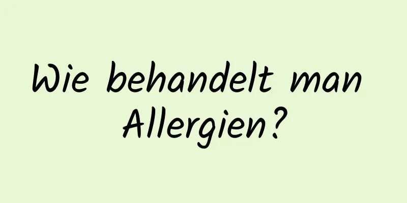Wie behandelt man Allergien?