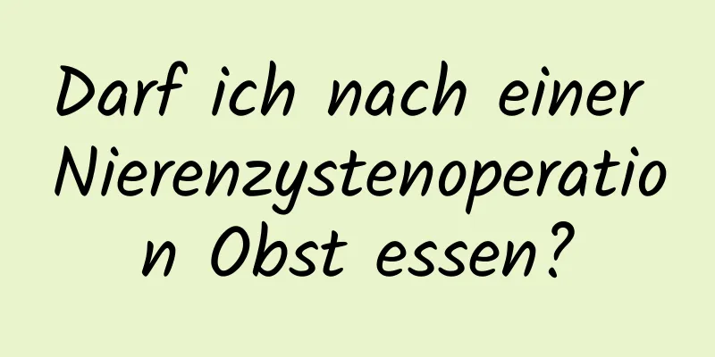 Darf ich nach einer Nierenzystenoperation Obst essen?