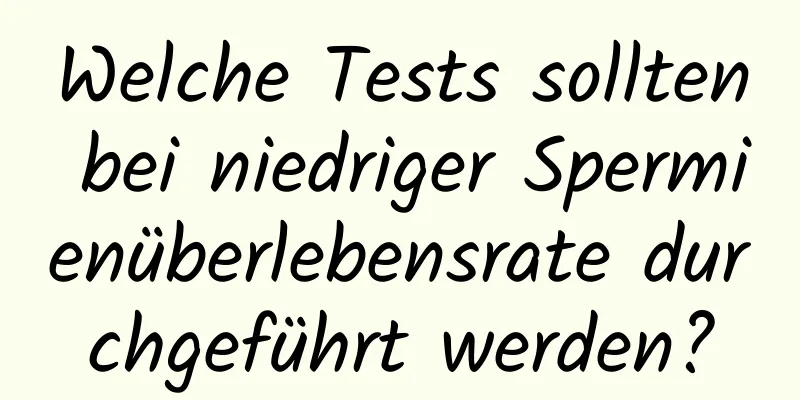 Welche Tests sollten bei niedriger Spermienüberlebensrate durchgeführt werden?
