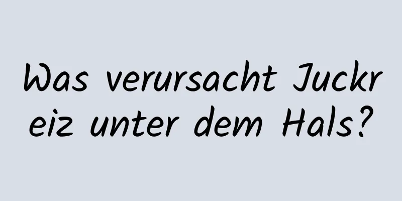 Was verursacht Juckreiz unter dem Hals?