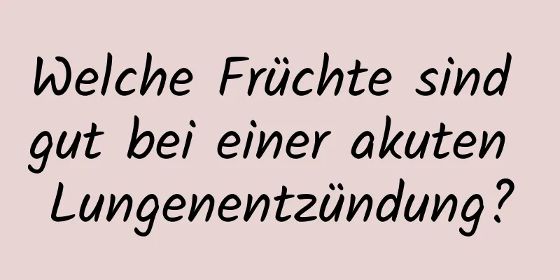Welche Früchte sind gut bei einer akuten Lungenentzündung?