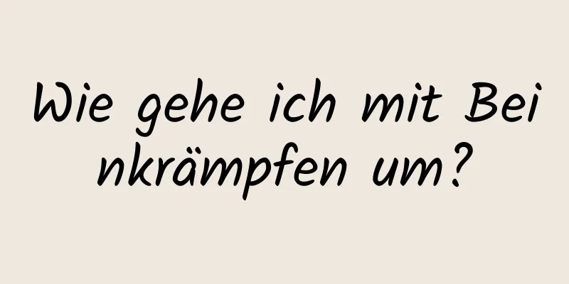 Wie gehe ich mit Beinkrämpfen um?