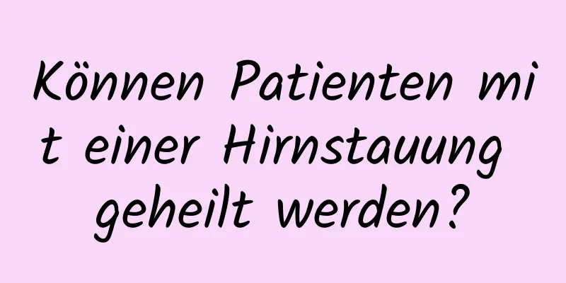 Können Patienten mit einer Hirnstauung geheilt werden?