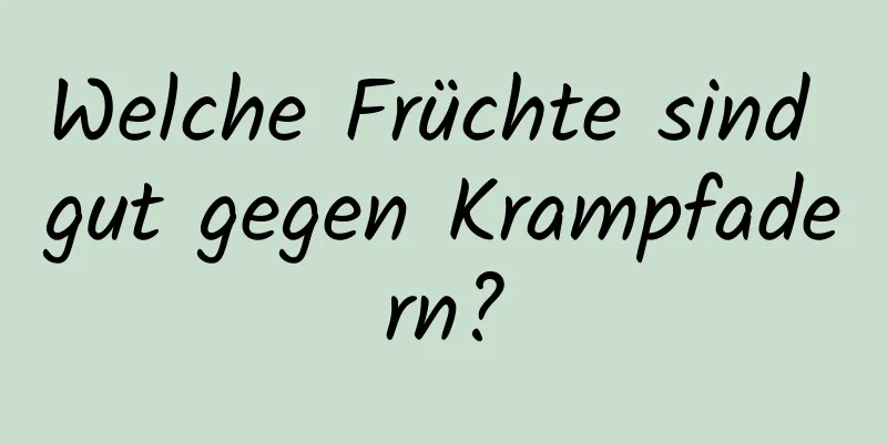 Welche Früchte sind gut gegen Krampfadern?