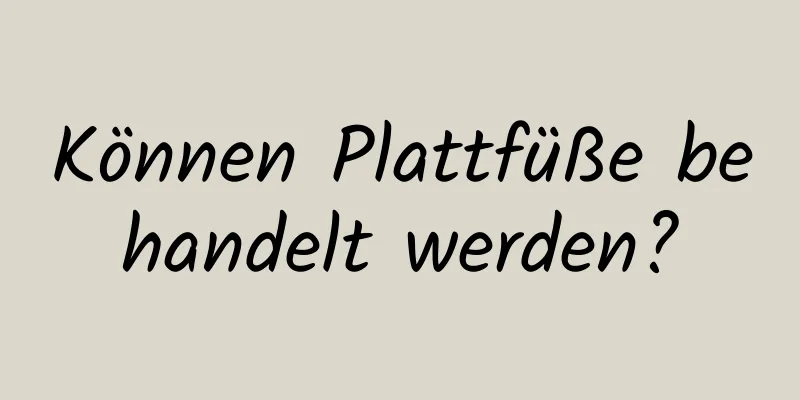 Können Plattfüße behandelt werden?