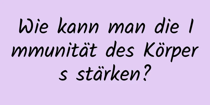 Wie kann man die Immunität des Körpers stärken?