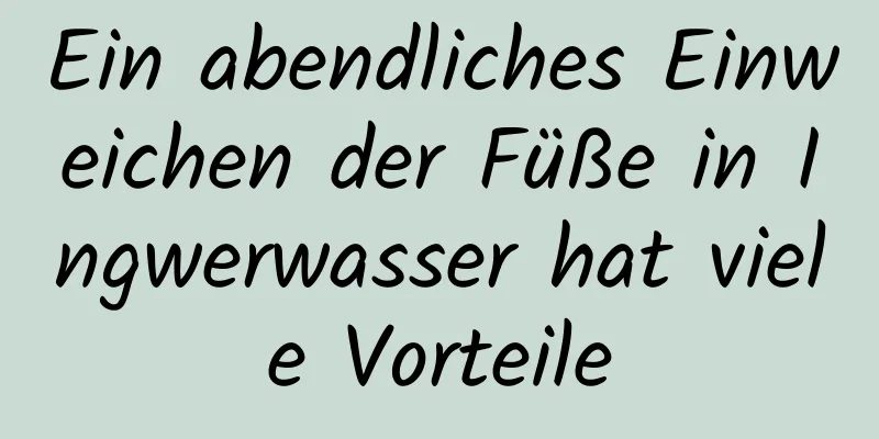 Ein abendliches Einweichen der Füße in Ingwerwasser hat viele Vorteile