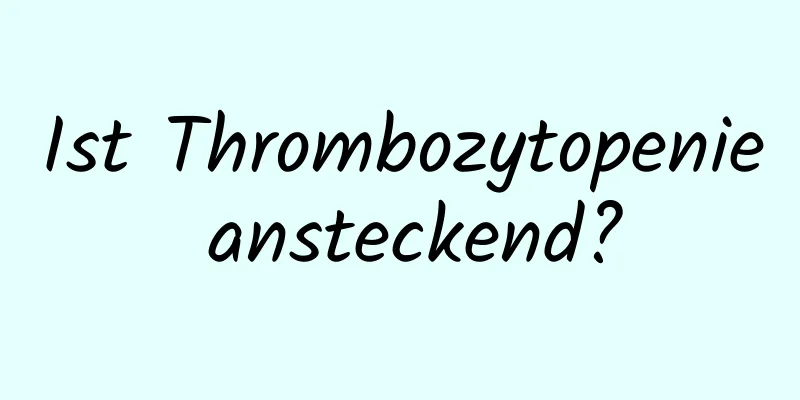 Ist Thrombozytopenie ansteckend?