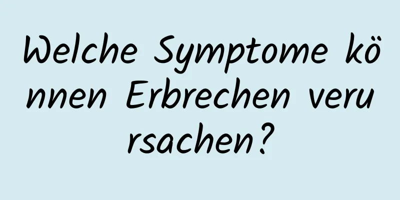 Welche Symptome können Erbrechen verursachen?