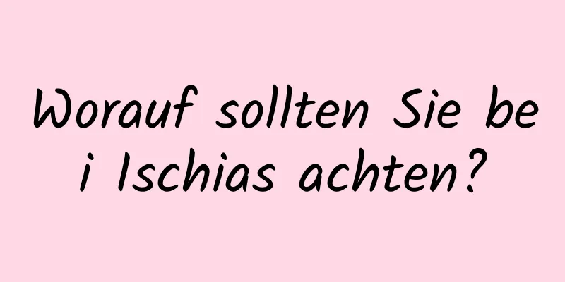 Worauf sollten Sie bei Ischias achten?