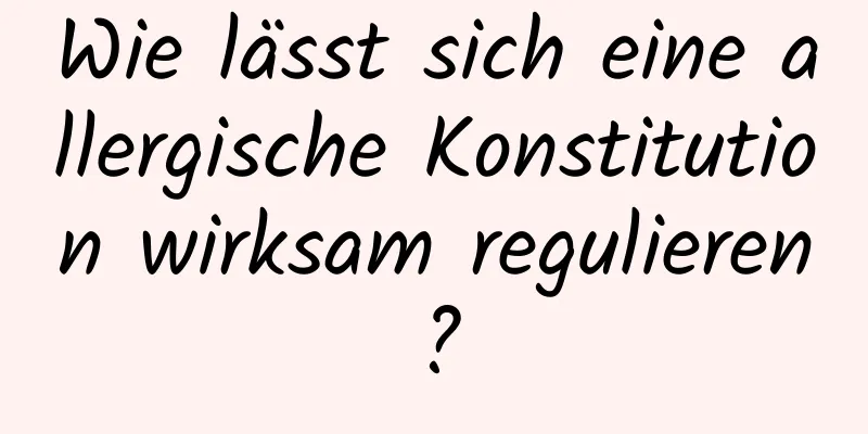 Wie lässt sich eine allergische Konstitution wirksam regulieren?