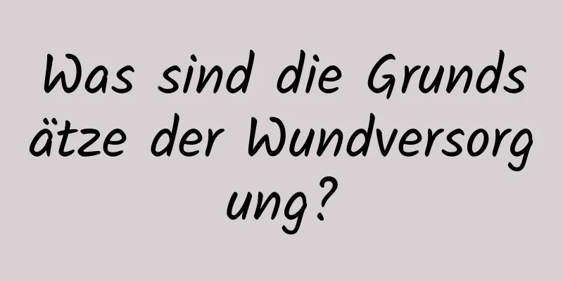 Was sind die Grundsätze der Wundversorgung?