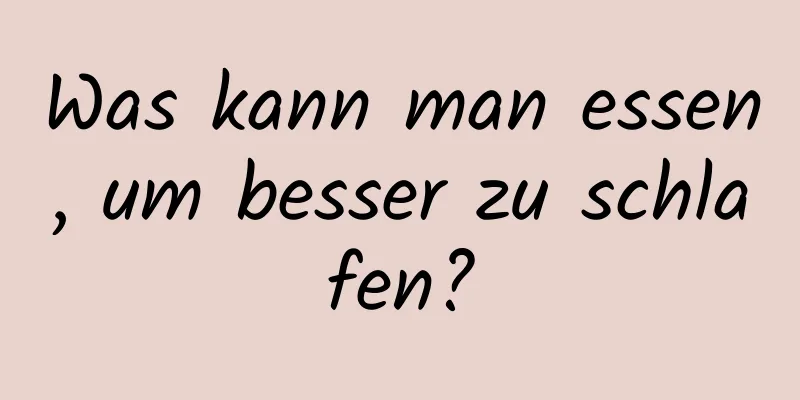 Was kann man essen, um besser zu schlafen?