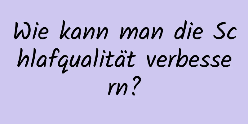 Wie kann man die Schlafqualität verbessern?
