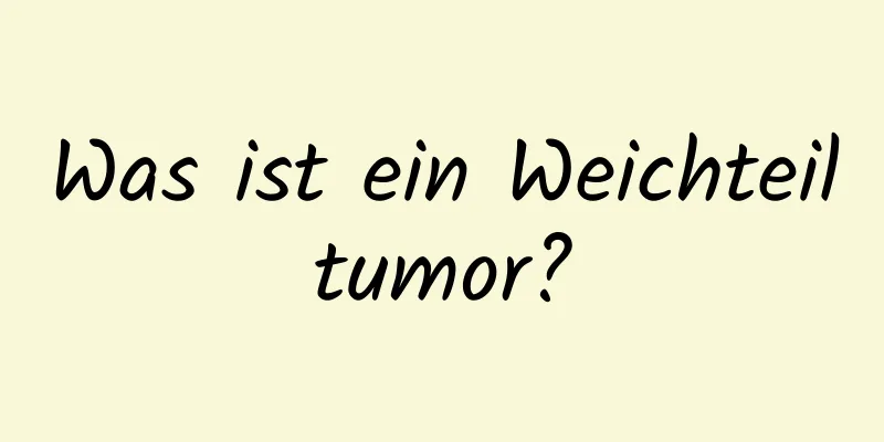 Was ist ein Weichteiltumor?