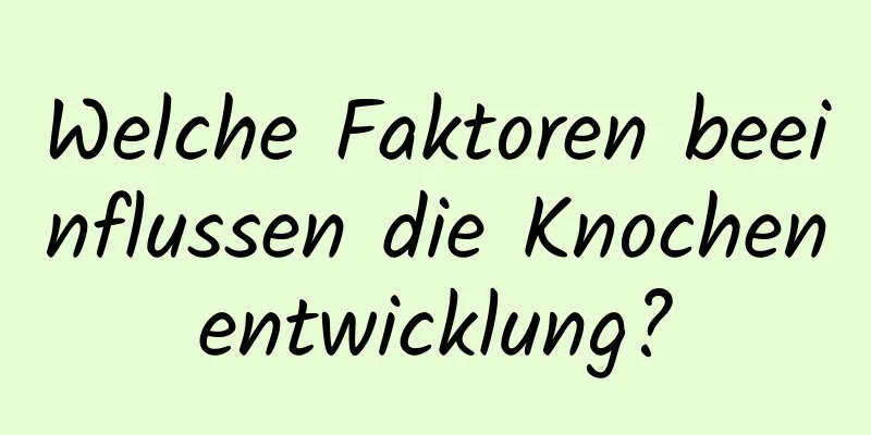 Welche Faktoren beeinflussen die Knochenentwicklung?