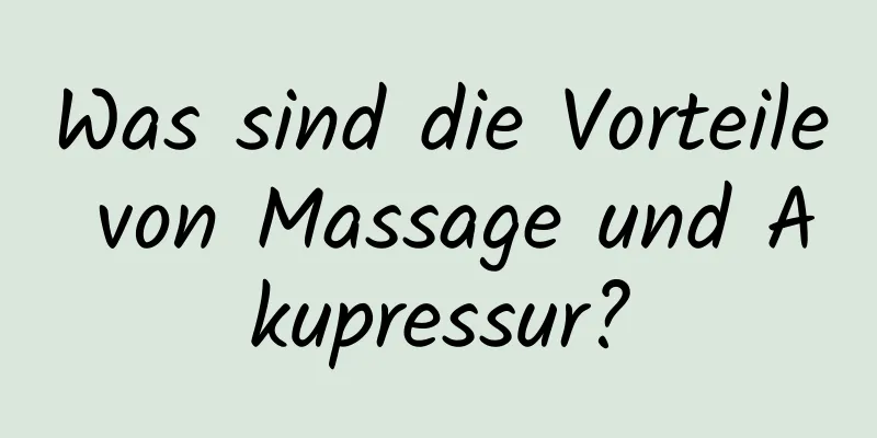 Was sind die Vorteile von Massage und Akupressur?