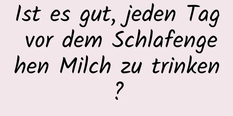 Ist es gut, jeden Tag vor dem Schlafengehen Milch zu trinken?