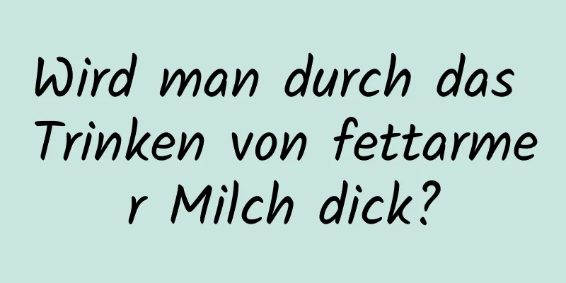 Wird man durch das Trinken von fettarmer Milch dick?