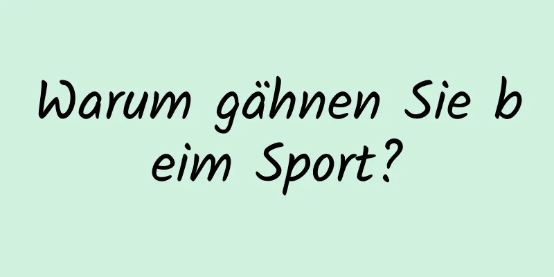 Warum gähnen Sie beim Sport?
