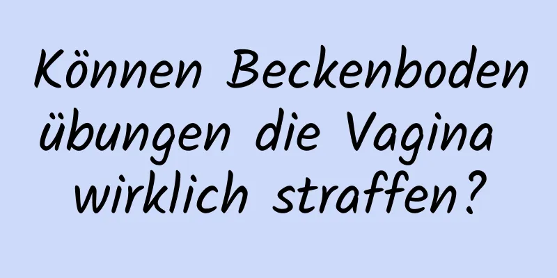 Können Beckenbodenübungen die Vagina wirklich straffen?