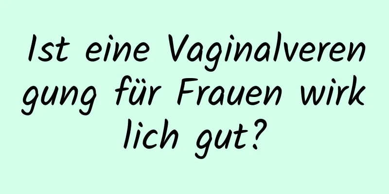 Ist eine Vaginalverengung für Frauen wirklich gut?